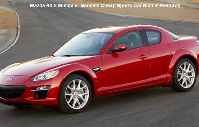 Mazda RX 8 Multiplier Benefits Cheap Sports Car Rich in Features